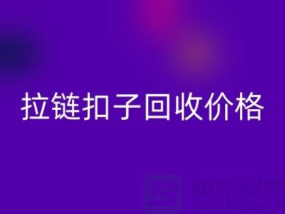 纽扣回收，塑料扣回收，组合扣回收，拉链扣子回收价格一览表