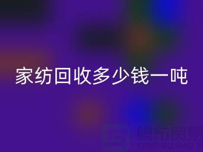 家纺回收如何处理？一般回收多少钱一吨-南通库存家纺回收公司