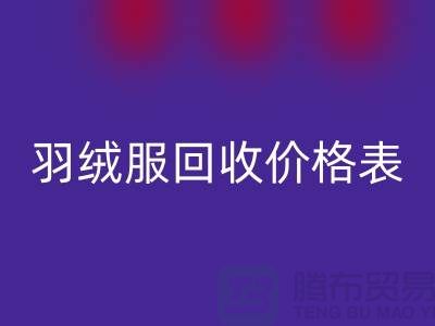 二手羽绒服回收价格表：上海腾布贸易有限公司专业服务详解