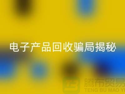 电子元件回收是否存在骗局揭秘_上海腾布贸易有限公司
