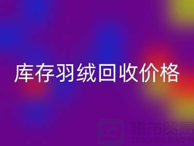 上海腾布贸易有限公司：库存羽绒回收价格指南