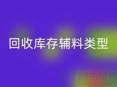 深入探索回收库存辅料的多样类型-上海腾布贸易有限公司
