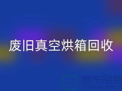 废旧真空烘箱回收与二手设备回收的重要性@二手化工设备回收公司