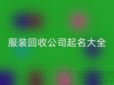 布料回收公司起名大全@上海库存服装回收公司