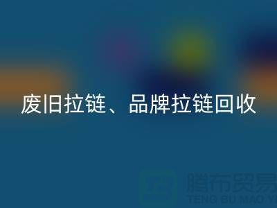 上海腾布贸易有限公司——专业回收拉链、品牌拉链