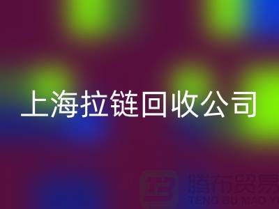 上海腾布贸易有限公司——拉链回收的专业伙伴