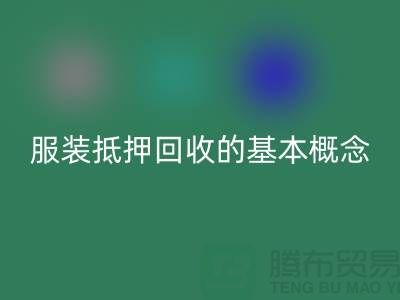 **服装抵押回收流程及费用解析：一篇全面指南**杭州服装回收公司v
