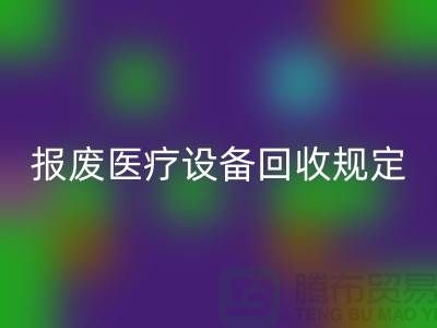 报废医疗设备回收规定及资质要求解析—大型医疗设备回收公司