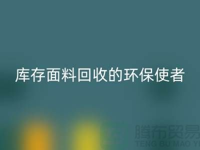 ### 开云集团官网首页：库存面料回收的环保使者