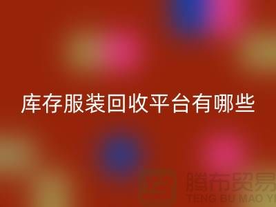 上海库存服装回收平台有哪些地方