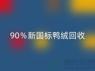 加拿大鹅绒回收，90％新国标鸭绒回收，上海羽绒回收厂家