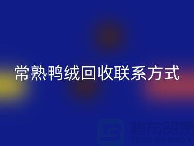常熟羽绒收购，二手羽绒回收行情，常熟鸭绒回收联系方式