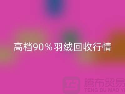 新国标90％鹅绒回收与高档羽绒回收行情及杭州鸭绒收购厂家解析