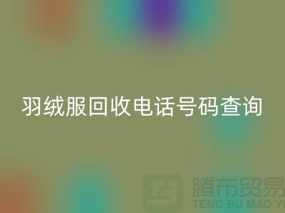 《二手羽绒服回收公司信息汇总：电话号码查询及地址指引》