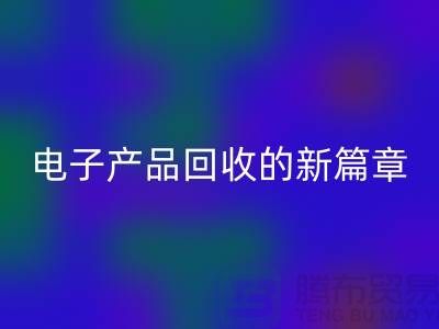 重塑电子生命：废旧电子产品回收的新篇章@上海腾布贸易