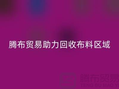 江浙沪苏南苏北山东领域，上海腾布贸易助力回收布料区域