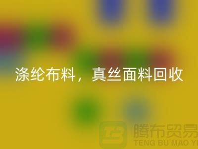 涤纶布料回收，真丝面料回收，上海库存布料回收平台