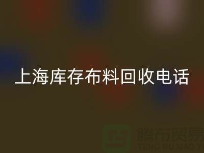 上海库存布料回收电话号码全天开机，每天24小时相应，做到立刻上门