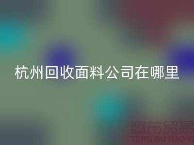 杭州回收面料公司在哪里/选择好布料/杭州布料回收厂家