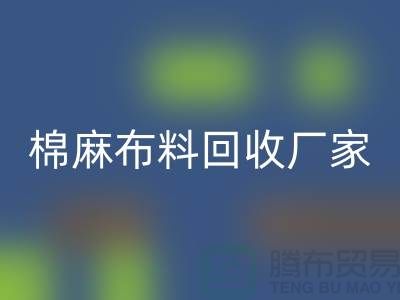 棉麻布料回收厂家-棉麻面料回收价格-常州布料回收公司