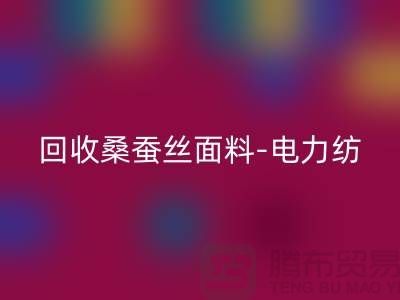 回收桑蚕丝面料-回收电力纺-回收素绉缎-上海真丝布料回收公司