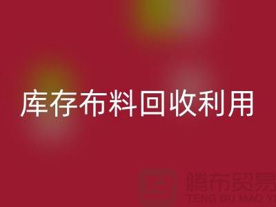 库存布料回收利用得在以下几个方面入手-深圳布料回收公司