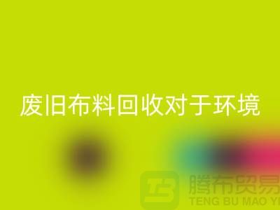 废旧布料回收对于环境保护的重要性-江苏废旧布料回收利用