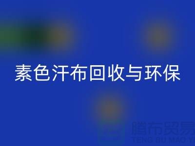 素色汗布回收：环保新潮流为地球减负-南通库存布料回收厂家