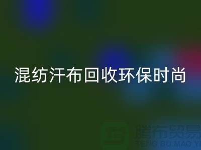 混纺汗布回收：环保时尚的新选择-常熟库存服装回收公司
