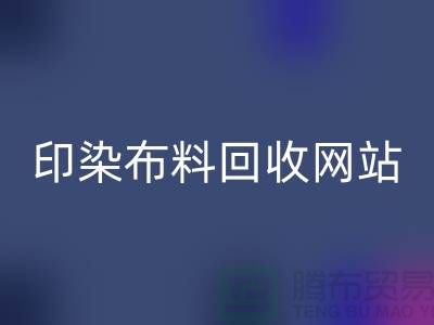 印染布料回收网站-高价回收印染布料-现金回收印染布料厂家