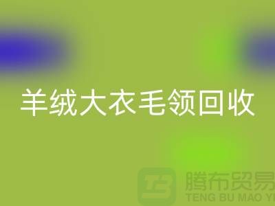 羊绒大衣毛领回收_真皮狐狸毛领回收_上海腾布贸易有限公司