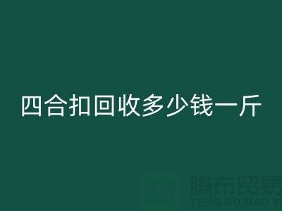 四合扣回收多少钱一斤
