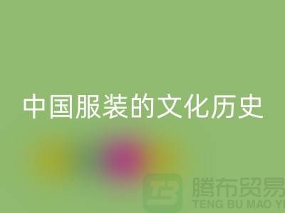 中国服装的文化历史_回收库存辅料公司