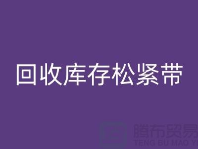 回收库存松紧带_回收松紧带有哪里好处_上海腾布贸易