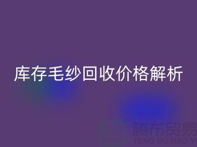 库存毛纱回收价格解析：一吨多少钱？-收购库存毛纱厂家