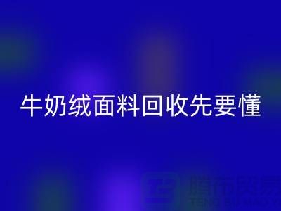 牛奶绒面料回收首先要懂得特征和有点-库存布料回收公司
