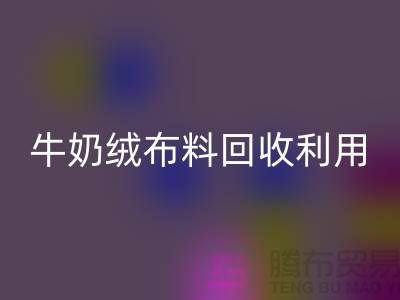 牛奶绒布料回收利用：天鹅绒与牛奶绒，哪个更胜一筹？