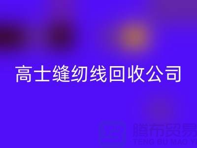 涤纶缝纫线回收_柳青缝纫线回收_高士缝纫线回收公司