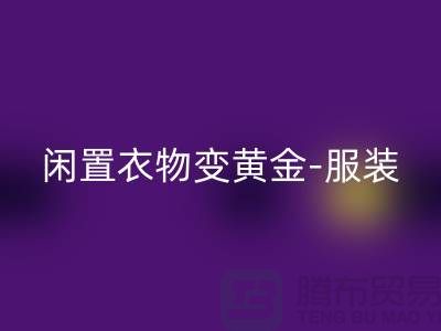 闲置衣物变黄金-服装高价回收app-广州库存服装回收公司