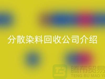 分散染料回收公司介绍-专业库存回收服务-上海腾布贸易