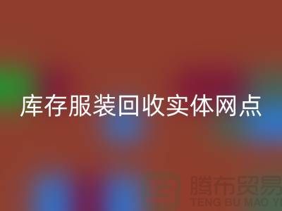 库存服装回收实体网点服务进一步得到简化-上海回收库存服装