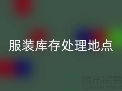 服装库存处理地点以及地图_外贸库存服装回收公司