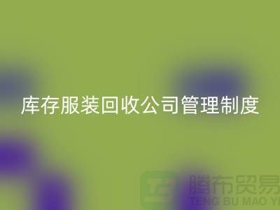 上海库存服装回收公司管理制度