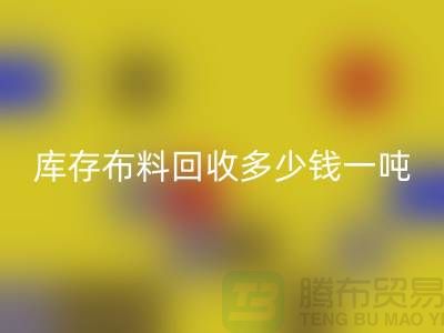 库存布料回收多少钱一吨-求购面料价格-收购库存服装公司