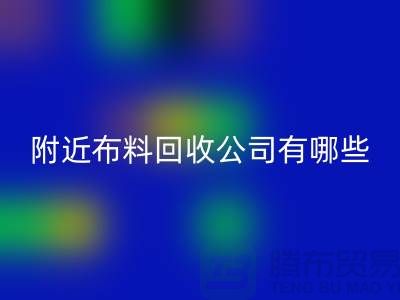 附近布料回收公司有哪些？北京附近的布料回收市场