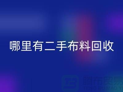哪里有二手布料回收网站？比较靠谱一点的-上海腾布贸易