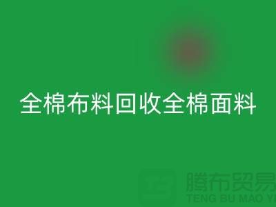 回收全棉布料-回收全棉面料-全棉布料回收-全棉面料回收厂家