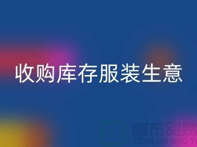 收购库存服装生意_完美的盈利模式_上海腾布贸易有限公司