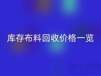 库存布料回收价格一览表-布料回收多少钱一吨-面料回收市场