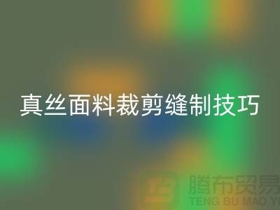 真丝面料裁剪缝制技巧——上海真丝布料回收厂家
